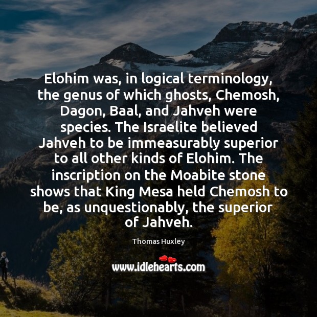Elohim was, in logical terminology, the genus of which ghosts, Chemosh, Dagon, Thomas Huxley Picture Quote