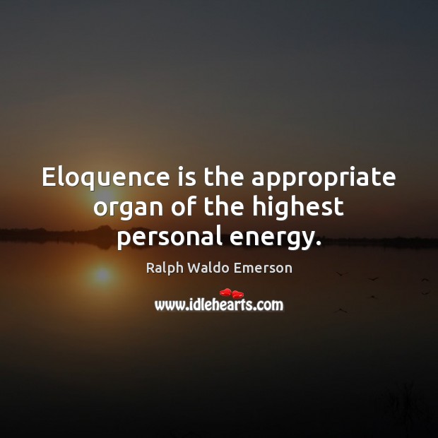 Eloquence is the appropriate organ of the highest personal energy. Image