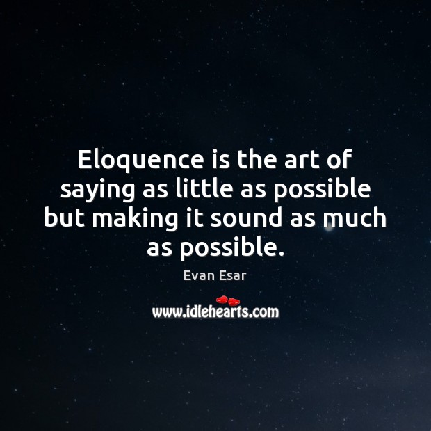 Eloquence is the art of saying as little as possible but making Evan Esar Picture Quote
