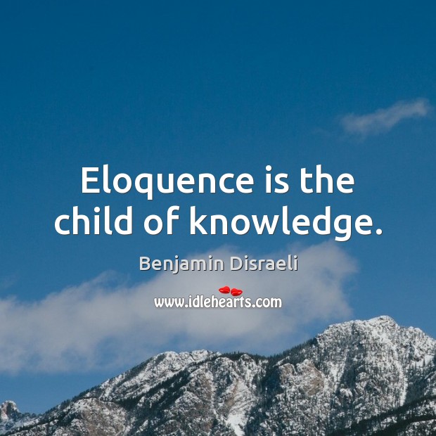 Eloquence is the child of knowledge. Image