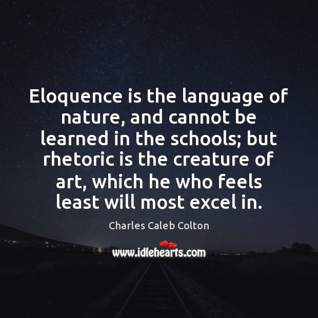 Eloquence is the language of nature, and cannot be learned in the Charles Caleb Colton Picture Quote