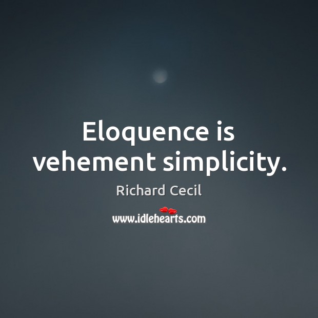 Eloquence is vehement simplicity. Richard Cecil Picture Quote