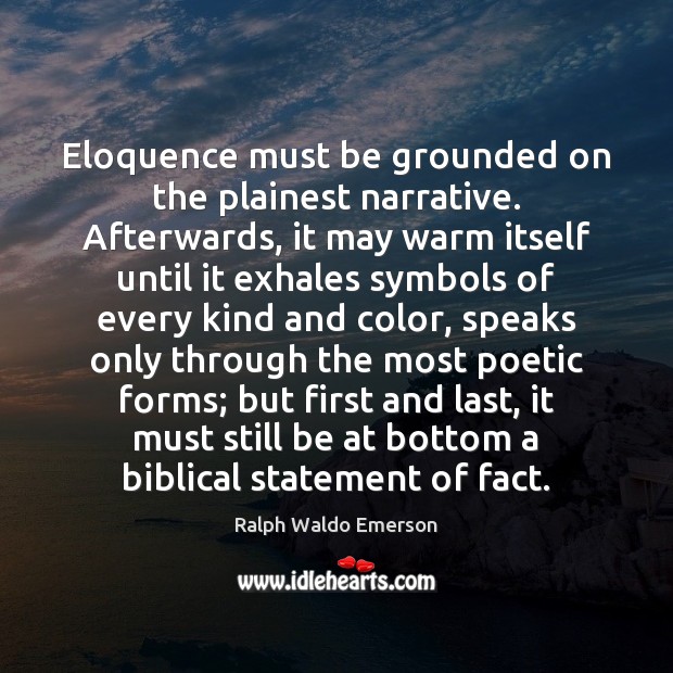Eloquence must be grounded on the plainest narrative. Afterwards, it may warm Image