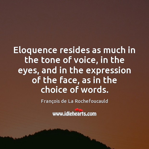 Eloquence resides as much in the tone of voice, in the eyes, Image