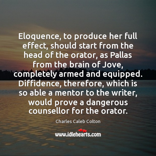 Eloquence, to produce her full effect, should start from the head of Charles Caleb Colton Picture Quote