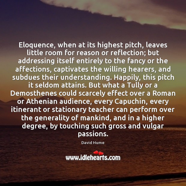 Eloquence, when at its highest pitch, leaves little room for reason or David Hume Picture Quote