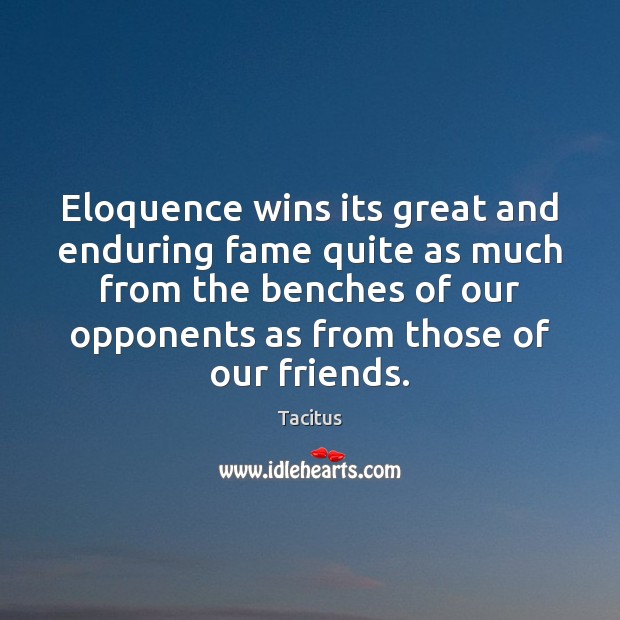 Eloquence wins its great and enduring fame quite as much from the Tacitus Picture Quote