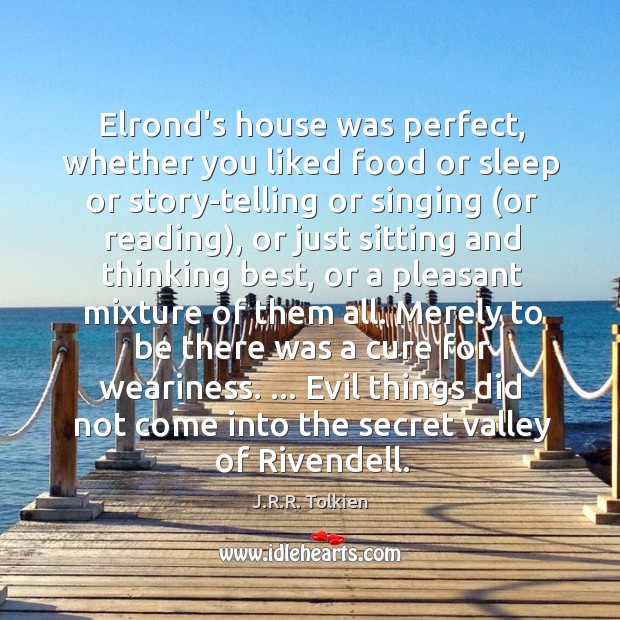 Elrond’s house was perfect, whether you liked food or sleep or story-telling J.R.R. Tolkien Picture Quote