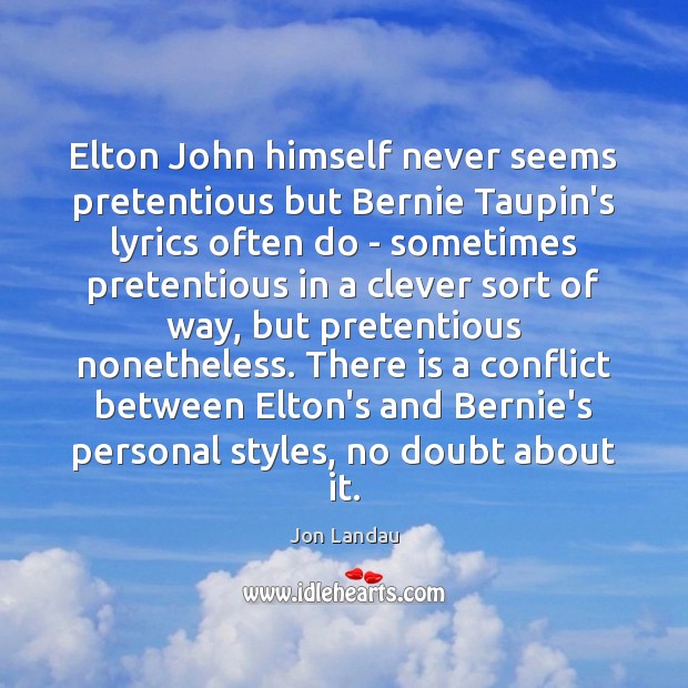 Elton John himself never seems pretentious but Bernie Taupin’s lyrics often do Jon Landau Picture Quote