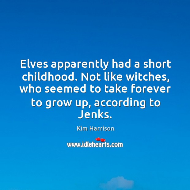 Elves apparently had a short childhood. Not like witches, who seemed to Kim Harrison Picture Quote