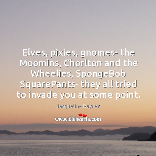 Elves, pixies, gnomes- the Moomins, Chorlton and the Wheelies, SpongeBob SquarePants- they Image