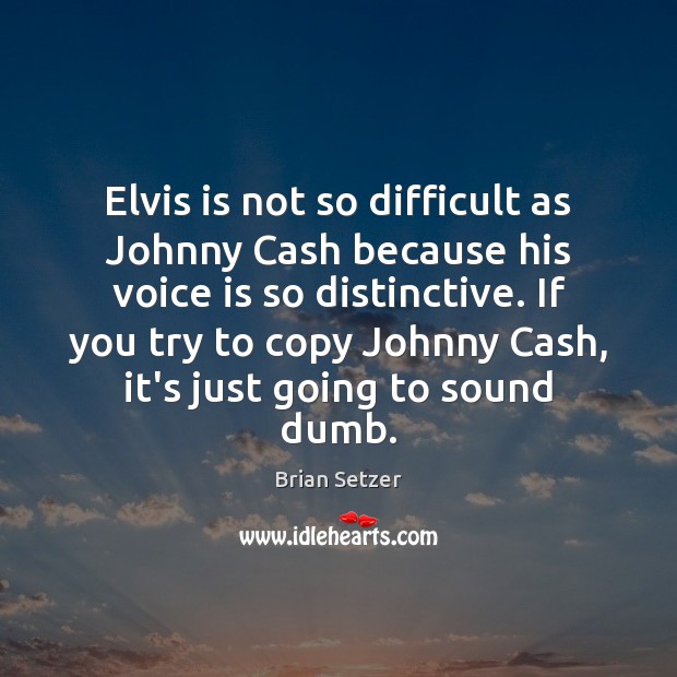 Elvis is not so difficult as Johnny Cash because his voice is Brian Setzer Picture Quote