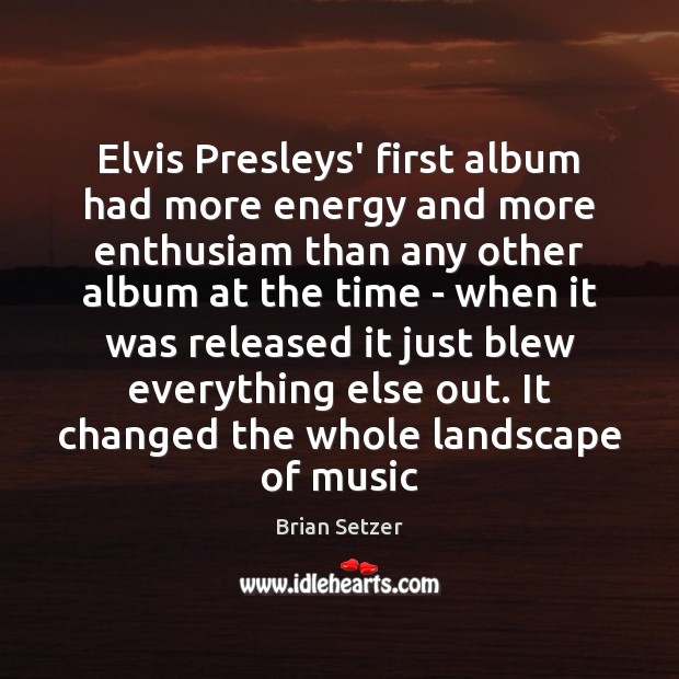 Elvis Presleys’ first album had more energy and more enthusiam than any Brian Setzer Picture Quote