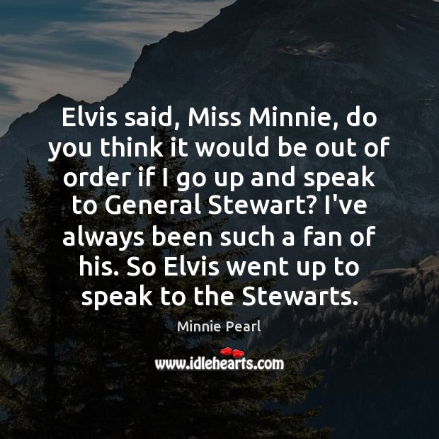 Elvis said, Miss Minnie, do you think it would be out of Minnie Pearl Picture Quote