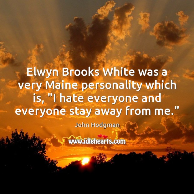 Elwyn Brooks White was a very Maine personality which is, “I hate John Hodgman Picture Quote