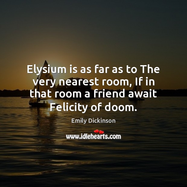 Elysium is as far as to The very nearest room, If in Emily Dickinson Picture Quote