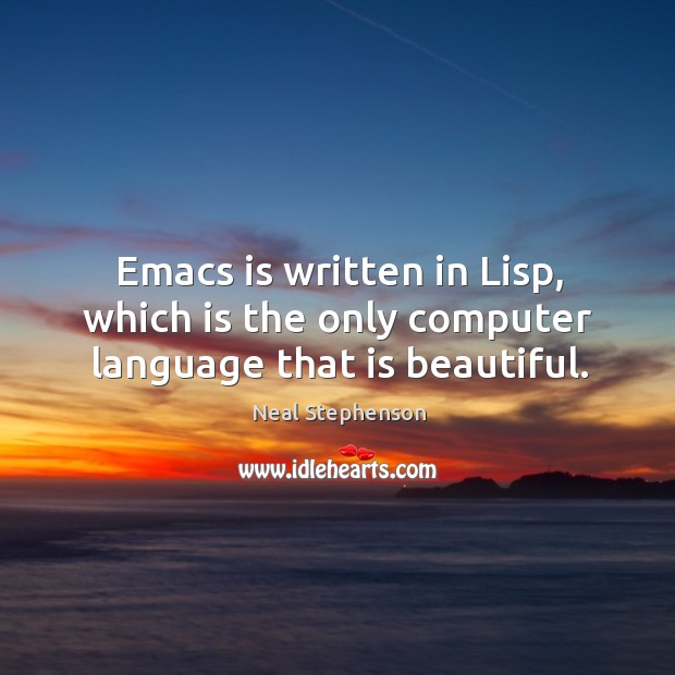 Emacs is written in Lisp, which is the only computer language that is beautiful. Neal Stephenson Picture Quote