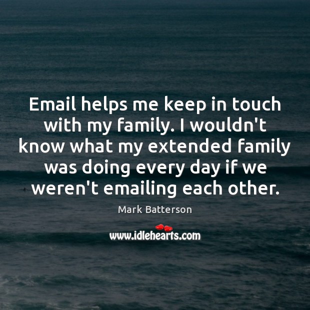 Email helps me keep in touch with my family. I wouldn’t know Mark Batterson Picture Quote
