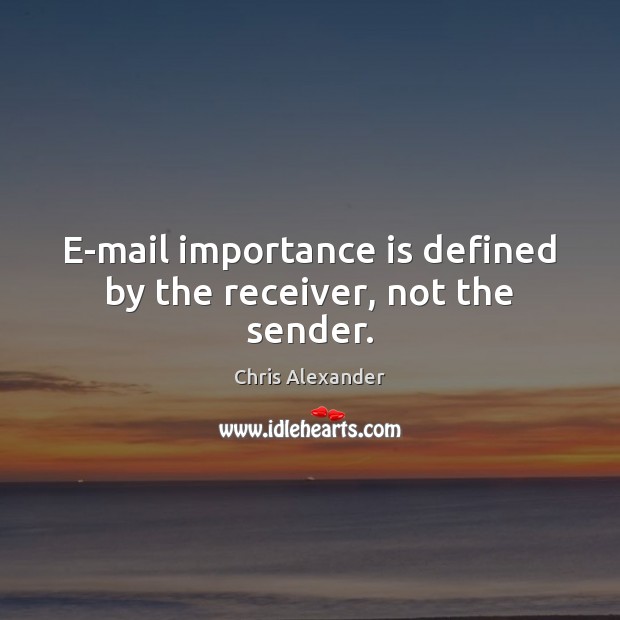 E-mail importance is defined by the receiver, not the sender. Chris Alexander Picture Quote