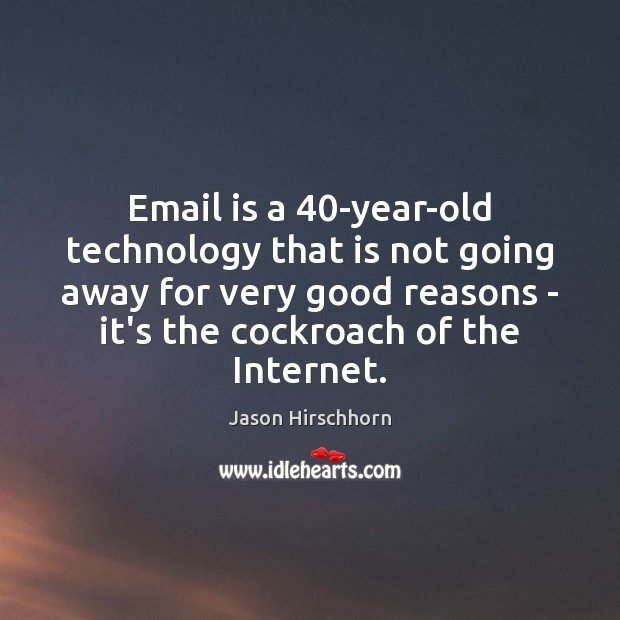 Email is a 40-year-old technology that is not going away for very Jason Hirschhorn Picture Quote