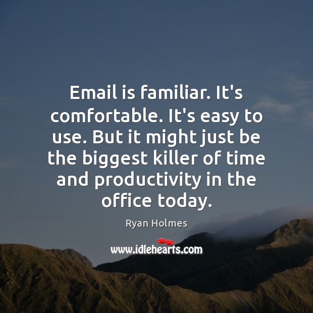 Email is familiar. It’s comfortable. It’s easy to use. But it might Ryan Holmes Picture Quote