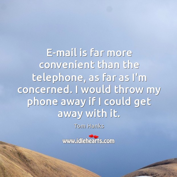 E-mail is far more convenient than the telephone, as far as I’m Tom Hanks Picture Quote