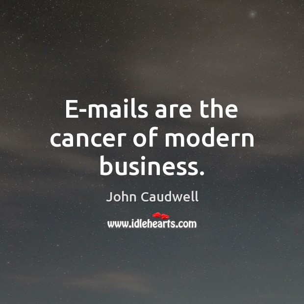 E-mails are the cancer of modern business. John Caudwell Picture Quote