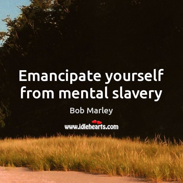 Emancipate yourself from mental slavery Bob Marley Picture Quote