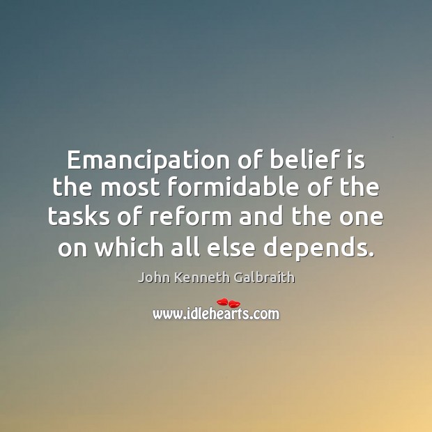 Emancipation of belief is the most formidable of the tasks of reform Belief Quotes Image