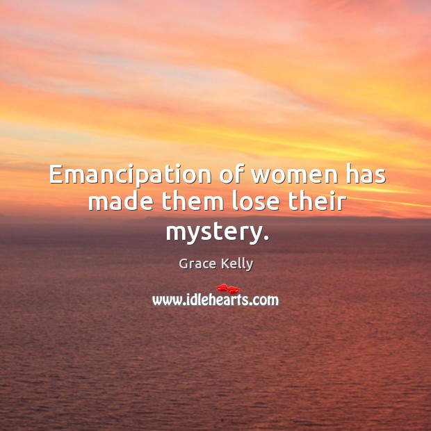 Emancipation of women has made them lose their mystery. Image