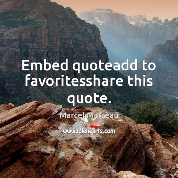 Embed quoteadd to favoritesshare this quote. Marcel Marceau Picture Quote