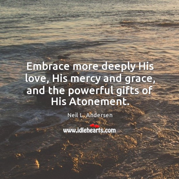 Embrace more deeply His love, His mercy and grace, and the powerful Image
