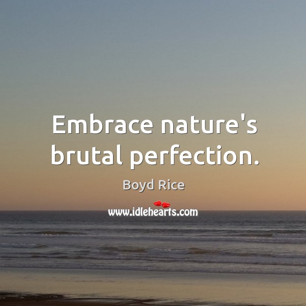 Embrace nature’s brutal perfection. Boyd Rice Picture Quote