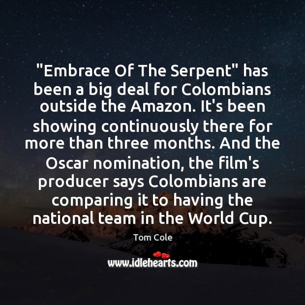 “Embrace Of The Serpent” has been a big deal for Colombians outside Tom Cole Picture Quote