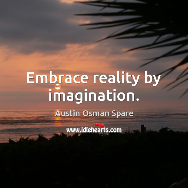Embrace reality by imagination. Austin Osman Spare Picture Quote