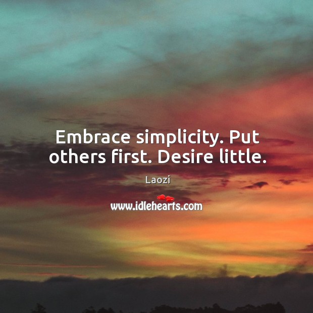 Embrace simplicity. Put others first. Desire little. Laozi Picture Quote