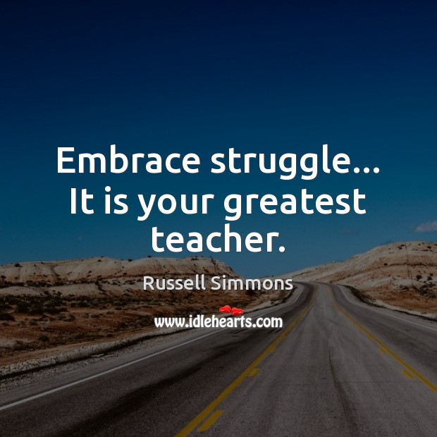 Embrace struggle… It is your greatest teacher. Russell Simmons Picture Quote