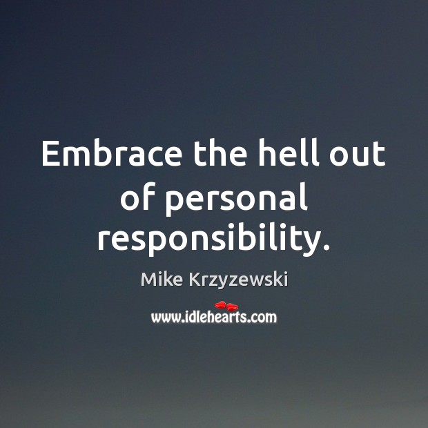 Embrace the hell out of personal responsibility. Mike Krzyzewski Picture Quote