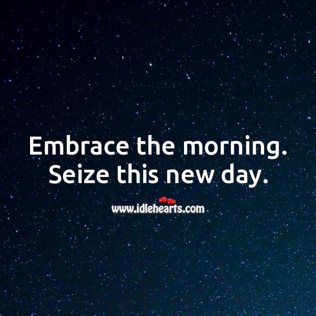 Embrace the morning. Seize this new day. Good Morning Quotes Image
