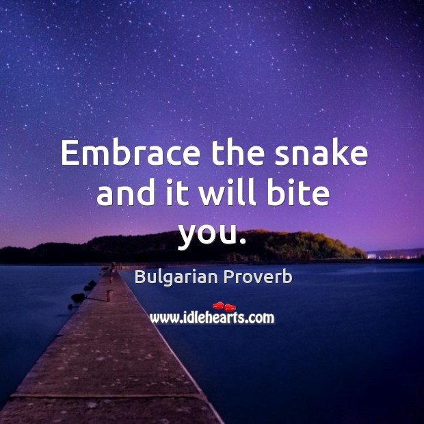 Embrace the snake and it will bite you. Bulgarian Proverbs Image