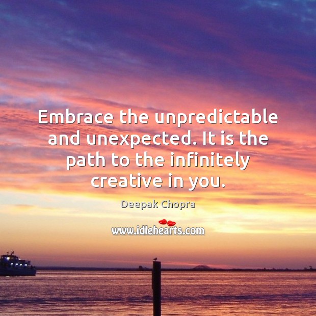 Embrace the unpredictable and unexpected. It is the path to the infinitely Deepak Chopra Picture Quote