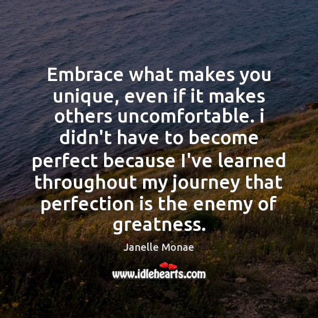 Embrace what makes you unique, even if it makes others uncomfortable. i Janelle Monae Picture Quote