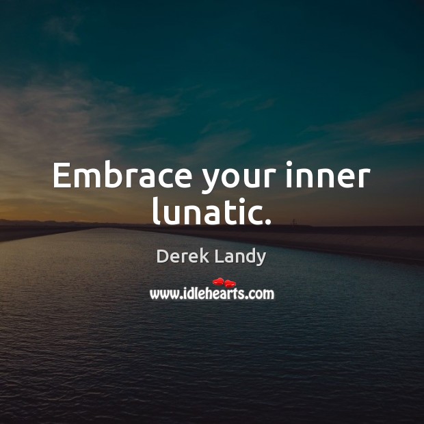 Embrace your inner lunatic. Derek Landy Picture Quote