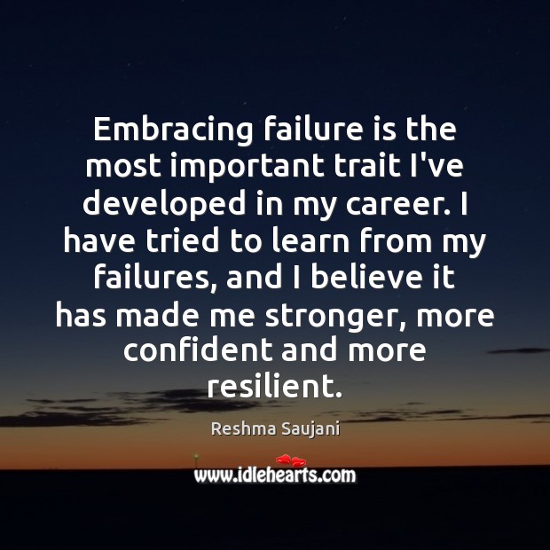 Embracing failure is the most important trait I’ve developed in my career. Reshma Saujani Picture Quote