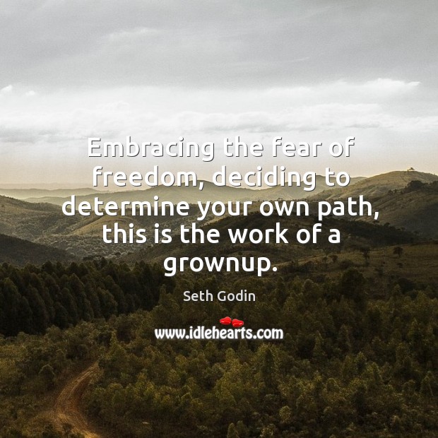 Embracing the fear of freedom, deciding to determine your own path, this Seth Godin Picture Quote