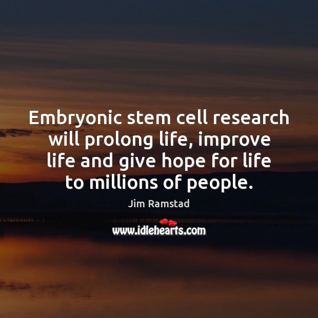 Embryonic stem cell research will prolong life, improve life and give hope Jim Ramstad Picture Quote