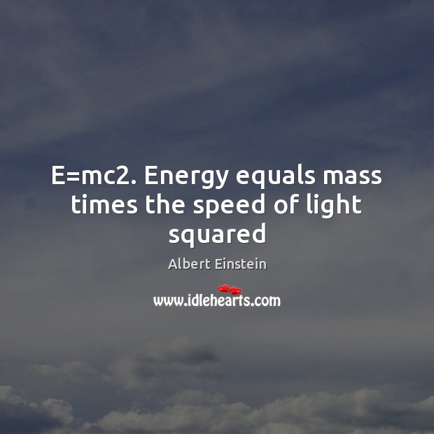 E=mc2. Energy equals mass times the speed of light squared Image