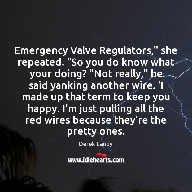 Emergency Valve Regulators,” she repeated. “So you do know what your doing? “ Derek Landy Picture Quote