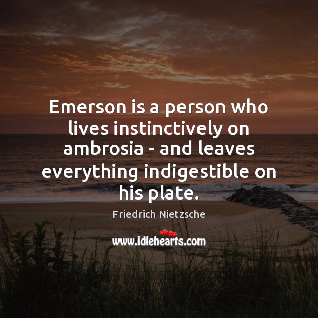 Emerson is a person who lives instinctively on ambrosia – and leaves Friedrich Nietzsche Picture Quote