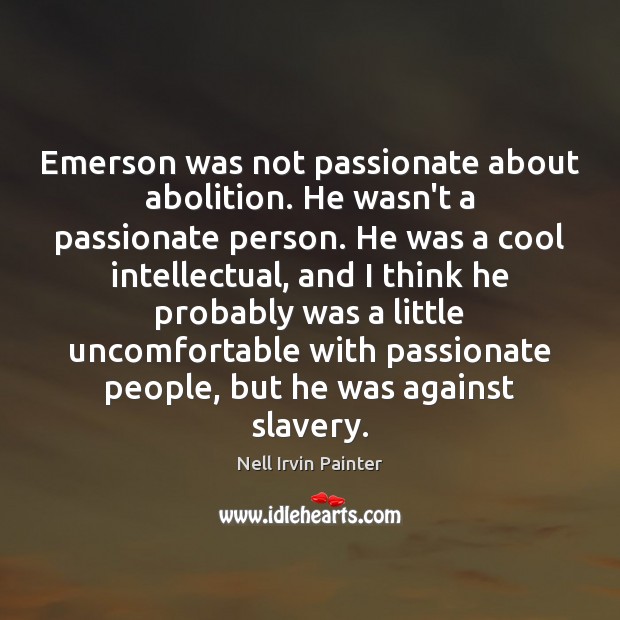 Emerson was not passionate about abolition. He wasn’t a passionate person. He Image